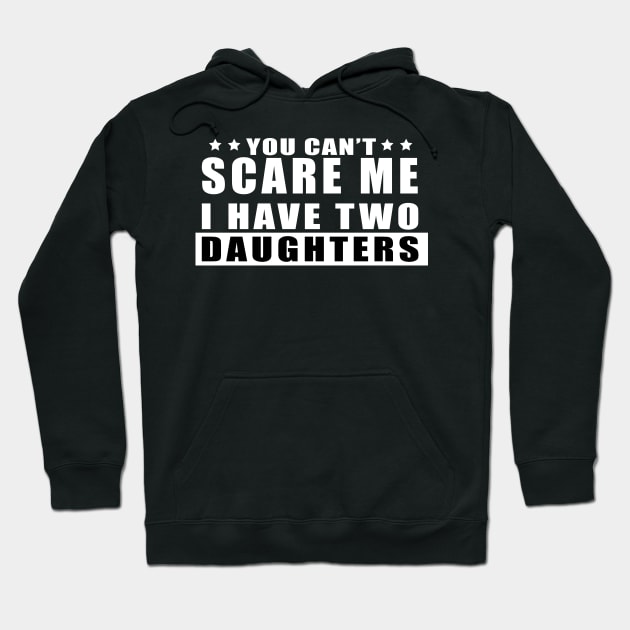 FUNNY TSHIRT: YOU CAN'T SCARE ME I HAVE TWO DAUGHTERS Hoodie by King Chris